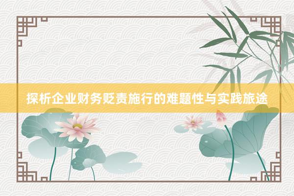 探析企业财务贬责施行的难题性与实践旅途
